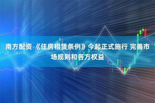 南方配资 《住房租赁条例》今起正式施行 完善市场规则和各方权益