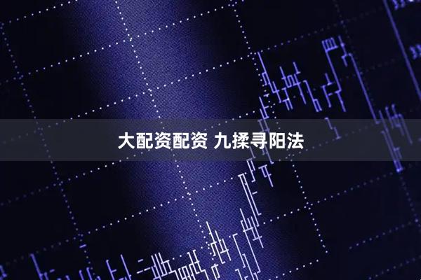 大配资配资 九揉寻阳法