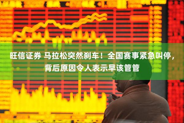 旺信证券 马拉松突然刹车！全国赛事紧急叫停，背后原因令人表示早该管管